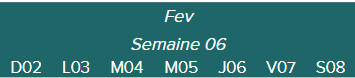 Fev - Semaine 06 - D02 · L03 · M04 · M05 · J06 · V07 · S08 